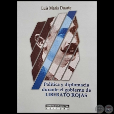 “POLÍTICA Y DIPLOMACIA DURANTE EL GOBIERNO DE LIBERATO ROJAS” - Libro póstumo LUIS MARÍA DUARTE - Año 2016